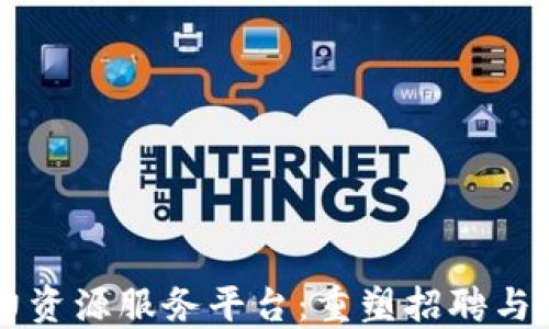 
区块链人力资源服务平台：重塑招聘与管理的未来