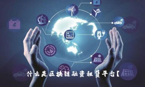 什么是区块链融资租赁平台？