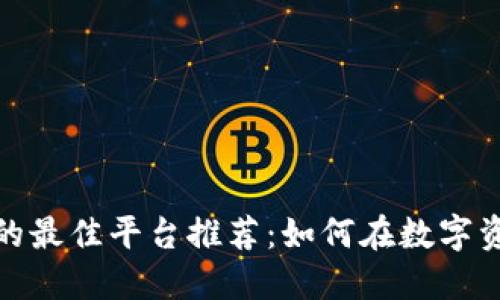 : 区块链赚钱的最佳平台推荐：如何在数字资产中获取收益