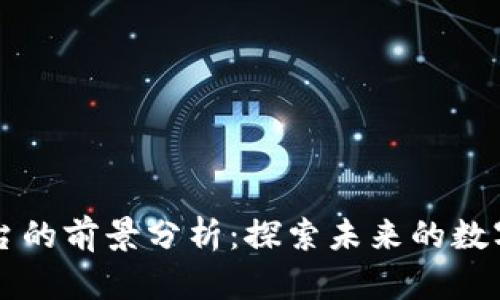 区块链平台的前景分析：探索未来的数字经济基石