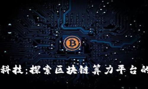 新晨科技：探索区块链算力平台的未来