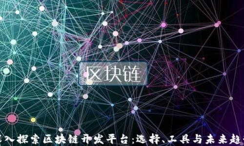 
深入探索区块链开发平台：选择、工具与未来趋势