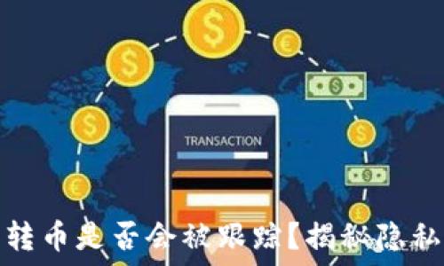   
TP钱包转币是否会被跟踪？揭秘隐私与安全