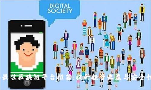 2023年最佳区块链平台推荐：提升投资收益与安全性的首选