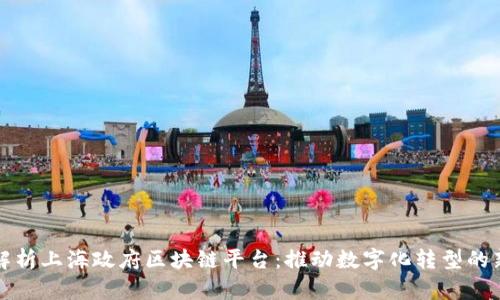 深度解析上海政府区块链平台：推动数字化转型的新引擎