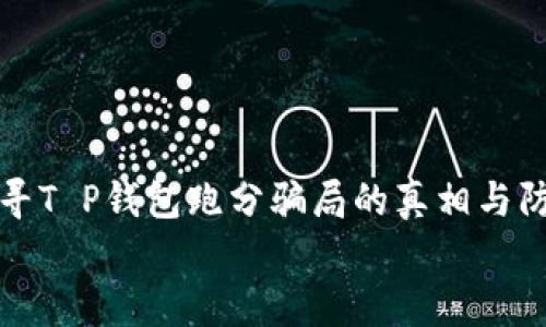 

    探寻T P钱包跑分骗局的真相与防范措施


    探寻T P钱包跑分骗局的真相与防范措施