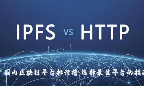 : 国内区块链平台排行榜：选择最佳平台的指南