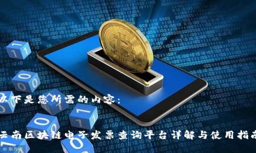 以下是您所需的内容：

:
云南区块链电子发票查询平台详解与使用指南