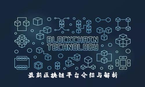 最新区块链平台介绍与解析