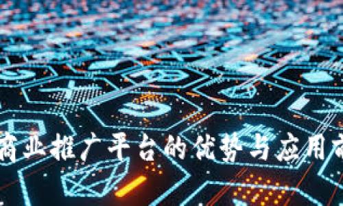 区块链商业推广平台的优势与应用前景分析