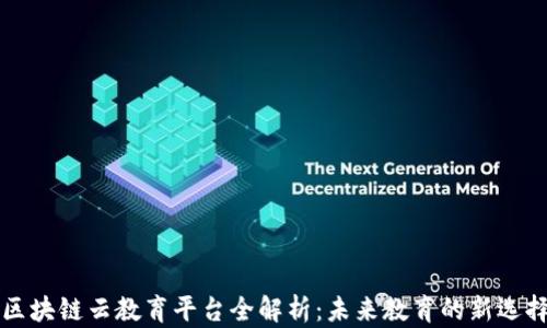 
区块链云教育平台全解析：未来教育的新选择
