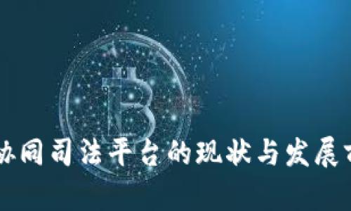 区块链协同司法平台的现状与发展前景分析