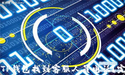 
如何在TP钱包找到客服人员电话？完整指南