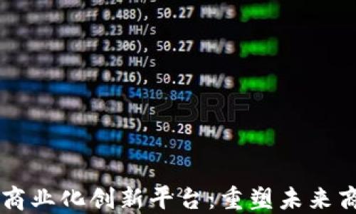 区块链商业化创新平台:重塑未来商业格局