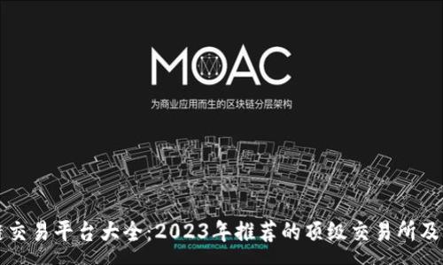 :
全球区块链交易平台大全：2023年推荐的顶级交易所及其优势分析