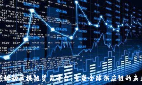   
戴姆勒区块链贸易平台：重塑全球供应链的未来