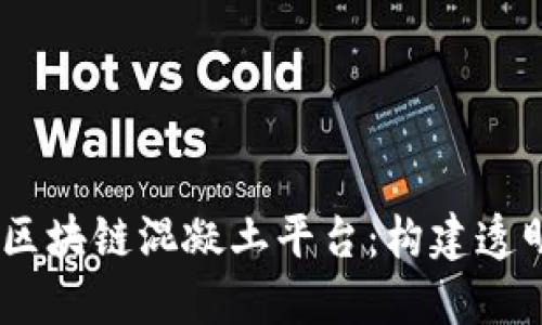 思考一个的，放进深圳区块链混凝土平台：构建透明高效建筑材料供应链