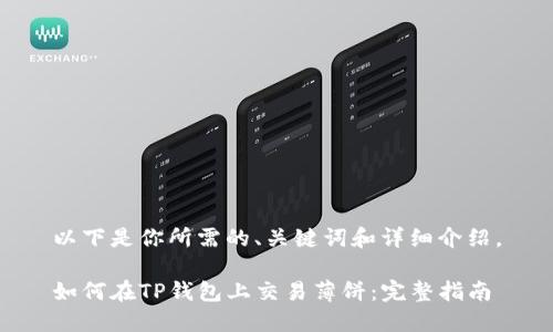 以下是你所需的、关键词和详细介绍。

如何在TP钱包上交易薄饼：完整指南