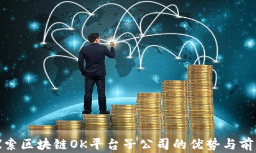 
探索区块链OK平台子公司的优势与前景