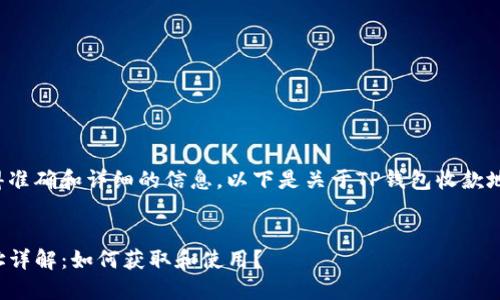 为了确保您获得准确和详细的信息，以下是关于TP钱包收款地址的相关内容：


TP钱包收款地址详解：如何获取和使用？