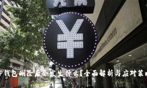 TP钱包删除后会发生什么？全面解析与应对策略