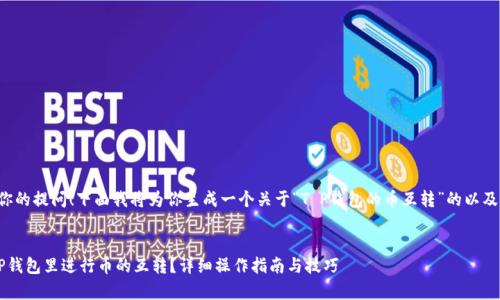 非常感谢你的提问！下面我将为你生成一个关于“T P钱包的币互转”的以及相关内容。


如何在T P钱包里进行币的互转？详细操作指南与技巧