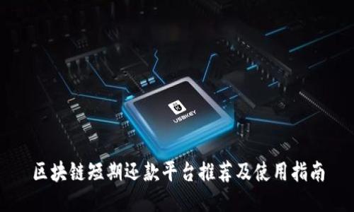 区块链短期还款平台推荐及使用指南