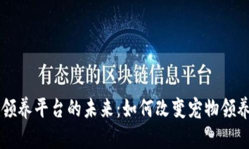 区块链宠物领养平台的未来：如何改变宠物领养和管理方式