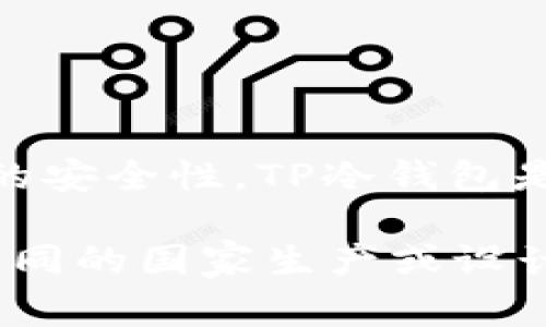 冷钱包（Cold Wallet）通常是指那些不与互联网直接连接的数字货币钱包，用于存储加密货币，从而提供更高的安全性。TP冷钱包是一个特定品牌或产品，涉及加密货币的存储和管理。

至于TP冷钱包的具体来源国，这通常是指该产品的开发公司或制造商的注册地。不同的冷钱包品牌可能会在不同的国家生产或设计，例如中国、美国、日本等。但要准确回答TP冷钱包所属的国家，需要具体查找TP冷钱包的官方网站或商业信息。