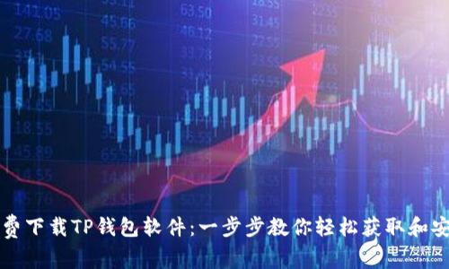 免费下载TP钱包软件：一步步教你轻松获取和安装