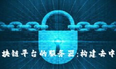 全面解析区块链平台的服