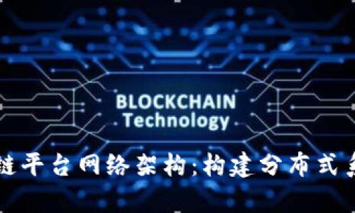深度解析区块链平台网络架构：构建分布式系统的核心要素