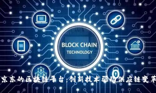 京东的区块链平台：创新技术驱动供应链变革