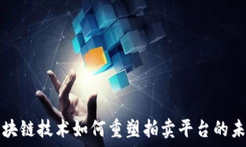   
区块链技术如何重塑拍卖平台的未来