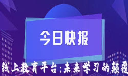 
区块链线上教育平台：未来学习的颠覆性变革
