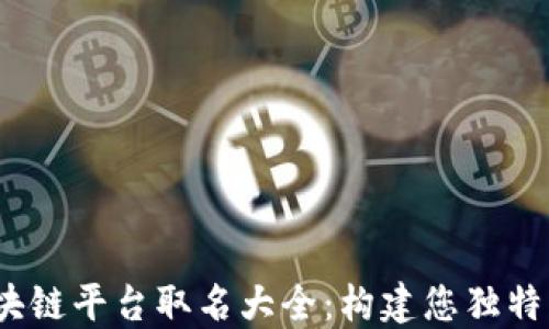 
2023年区块链平台取名大全：构建您独特的品牌名称