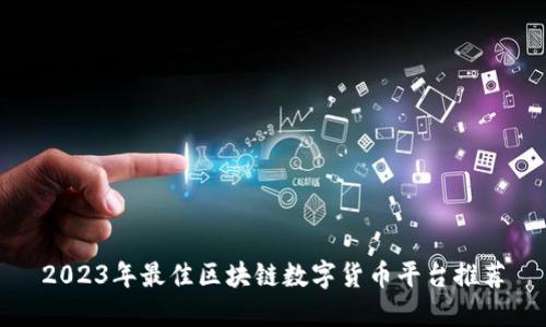 2023年最佳区块链数字货币平台推荐