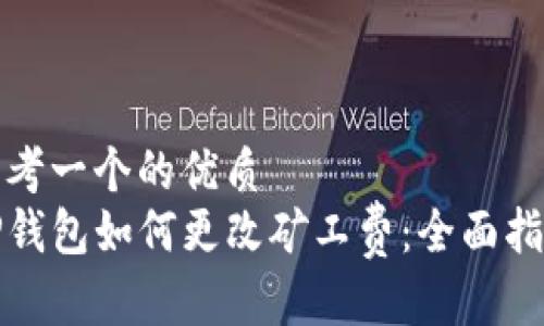 思考一个的优质
TP钱包如何更改矿工费：全面指南
