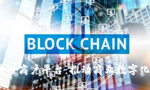  云南楚雄区块链商户平台：推动商业数字化转型的新机遇