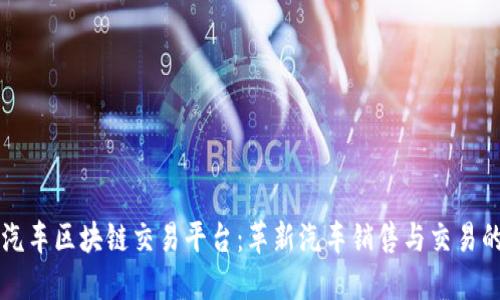 新型汽车区块链交易平台：革新汽车销售与交易的未来