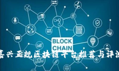 嘉兴正规区块链平台推荐与评测