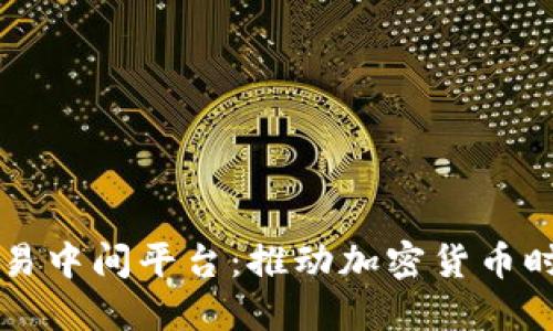 区块链货币交易中间平台：推动加密货币时代的金融创新
