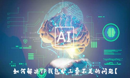   
如何解决TP钱包旷工费不足的问题？