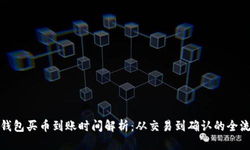tp钱包买币到账时间解析：从交易到确认的全流程