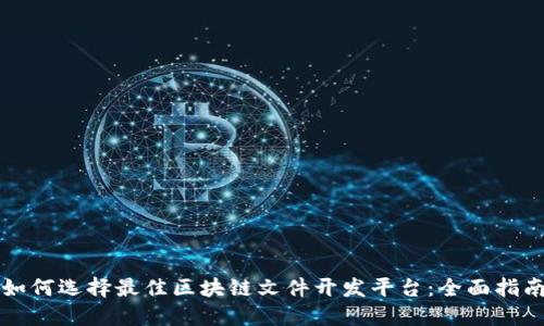 如何选择最佳区块链文件开发平台：全面指南