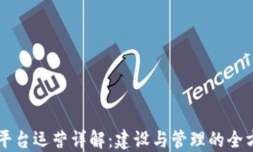 
区块链平台运营详解：建设与管理的全方位指南