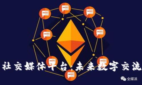区块链社交媒体平台：未来数字交流的革命