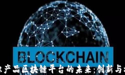 
知识产品区块链平台的未来：创新与机遇