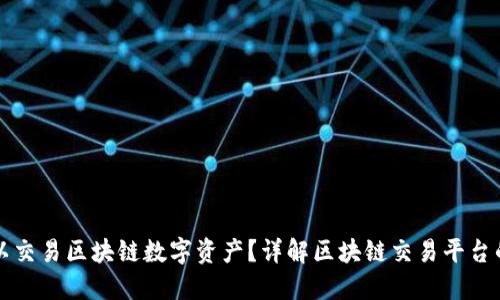 什么平台可以交易区块链数字资产？详解区块链交易平台的选择与使用