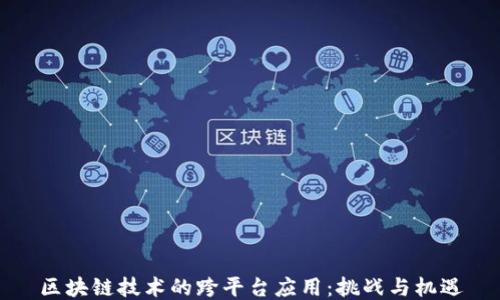 
区块链技术的跨平台应用：挑战与机遇